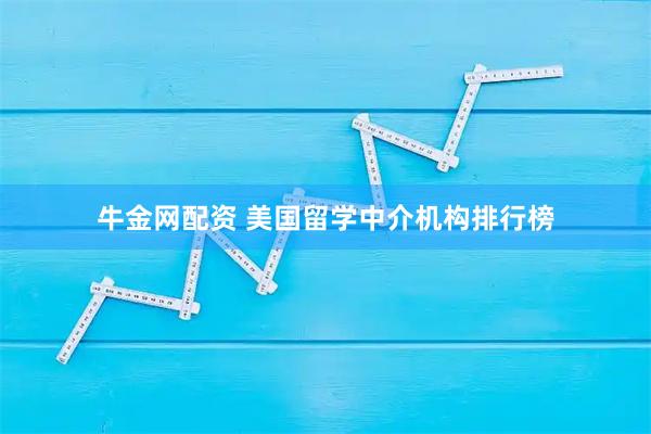 牛金网配资 美国留学中介机构排行榜