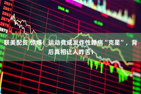 联美配资 惊爆！运动竟成发作性睡病“克星”，背后真相让人咋舌！
